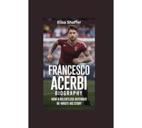 FRANCESCO ACERBI BIOGRAPHY: How a Relentless Defender Re-wrote His Story