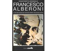 Francesco Alberoni. Vita dello studioso dei movimenti collettivi e dei processi amorosi