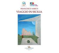 Francesco Amico. Viaggio in Sicilia. Catalogo della mostra (Palermo, 8-30 marzo 2019). Ediz. a colori