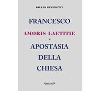 Francesco. Amoris laetitie e apostasia della Chiesa