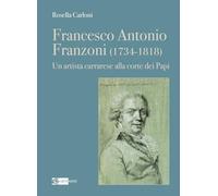 Francesco Antonio Franzoni (1734-1818). Un artista carrarese alla corte dei Papi