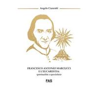 Francesco Antonio Marcucci e l'Eucarestia: spiritualità e apostolato