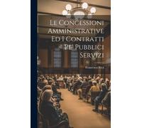 Francesco Arcà Le Concessioni Amministrative Ed I Contratti P (Copertina rigida)