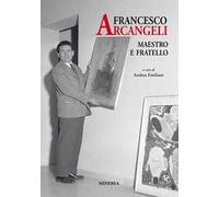 Francesco Arcangeli. Maestro e fratello