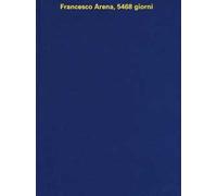 Francesco Arena, 5468 giorni. Ediz. illustrata