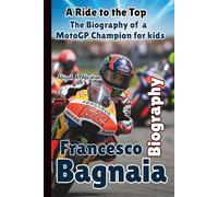 FRANCESCO BAGNAIA: A Ride to the Top - The Biography of a MotoGP Champion