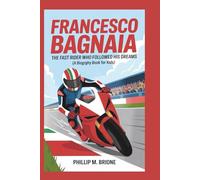 FRANCESCO BAGNAIA: The Fast Rider Who Followed His Dreams (A Biography Book for Kids)