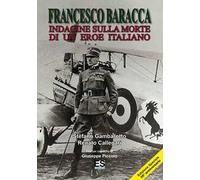 Francesco Baracca. Indagine sulla morte di un eroe italiano
