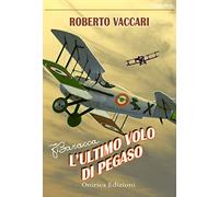Francesco Baracca. L'ultimo volo di Pegaso