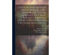 Francesco Barto Le Pitture Antiche Delle Grotte Di Roma, E Del Sepol (Tascabile)