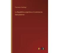 Francesco Cambia La Repubblica argentina e il commercio italo-platen (Tascabile)