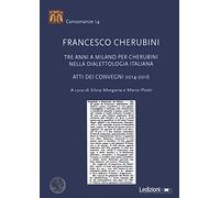 Francesco Cherubini. Tre anni a Milano per Cherubini nella dialettologia italiana. Atti dei Convegni 2014-2016