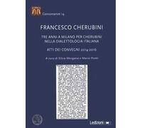 Francesco Cherubini. Tre anni a Milano per Cherubini nella dialettologia italiana. Atti dei Convegni 2014-2016