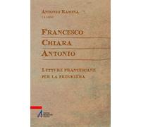 Francesco Chiara Antonio. Letture francescane per la preghiera -