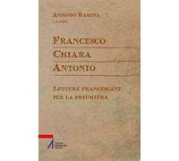 Francesco Chiara Antonio. Letture francescane per la preghiera