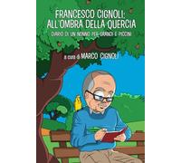 Francesco Cignoli: all'ombra della quercia: Diario di un nonno per grandi e piccini