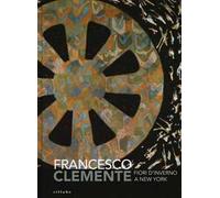 Francesco Clemente. Fiori d'inverno a New York. Catalogo della mostra (Siena, 29 giugno-2 ottobre 2016). Ediz. illustrata