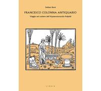 Francesco Colonna antiquario. Viaggio nel cantiere dell'Hypnerotomachia Poliphil