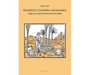 Francesco Colonna antiquario. Viaggio nel cantiere dell'Hypnerotomachia Poliphili
