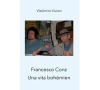Francesco Conz - Una vita bohémien - Vladimiro Viviani