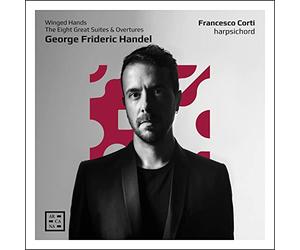 Francesco Corti - Handel: Winged Hands. The Eight Great Suites & Overtures
