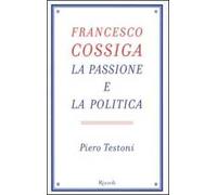 Francesco Cossiga. La passione e la politica