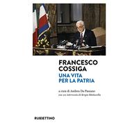 Francesco Cossiga. Una vita per la Patria