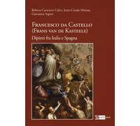 Francesco da Castello (Frans van de Kasteele). Dipinti fra Italia e Spagna