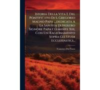 Francesco Dal P Istoria Della Vita E Del Pontificato Di S. Gregorio (Tascabile)