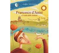 Francesco d'Assisi e il canto delle creature. Ediz. a colori