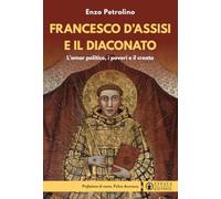 Francesco d'Assisi e il diaconato. L'amor politico, i poveri e il creato