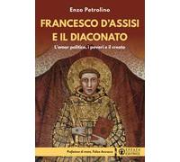 Francesco d'Assisi e il diaconato. L'amor politico, i poveri e il creato