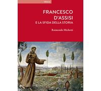 Francesco d'Assisi e la sfida della storia - [Libreria Editrice Viella]