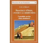 Francesco d'Assisi, i poveri e la misericordia. È possibile servire senza dominare?