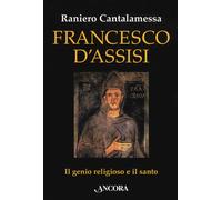 Francesco d'Assisi. Il genio religioso e il santo - 2018 - Ancora