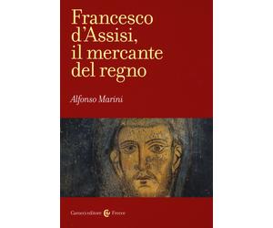 Francesco d'Assisi, il mercante del regno - Marini Alfonso