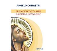 Francesco d'Assisi. Il Vangelo «sine glossa»