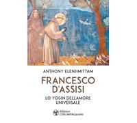 Libri Anthony Elenjimittam - Francesco D'assisi. Lo Yogin Dell'amore Universale