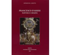 Francesco d'Assisi. Natura e grazia - [Centro Studi Antoniani]