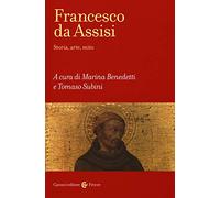 Francesco d'Assisi. Storia, arte e mito - Benedetti, Subini