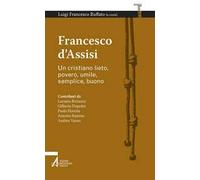 Francesco d'Assisi. Un cristiano lieto, povero, umile, semplice, buono