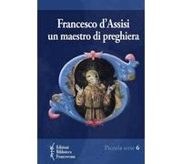 Francesco d'Assisi. Un maestro di preghiera