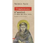 Francesco d'Assisi. Un santo dai mille volti