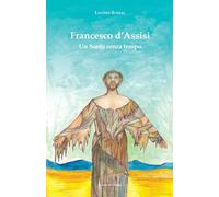 Francesco d'Assisi. Un santo senza tempo