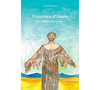 Francesco d'Assisi. Un santo senza tempo