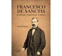Francesco De Sanctis, il maestro, l'insegnante, il critico