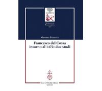 Francesco Del Cossa intorno al 1472: due studi - [Casa Editrice Leo S. Olschki]