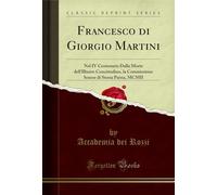 Francesco Di Giorgio Martini: Nel IV Centenario Dalla Morte Dell'illustre Concittadino, La Commissione Senese Di Storia Patria, MCMII (Classic Repri: ... Di Storia Patria, MCMII (Classic Reprint)