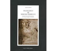 Francesco di Simone Ferrucci. Itinerari di uno Scultore Fiorentino fra Toscana,