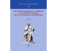 Libri Francesco Domenico Guerrazzi E La Sinistra Toscana Nei 150 Anni Dalla Sua